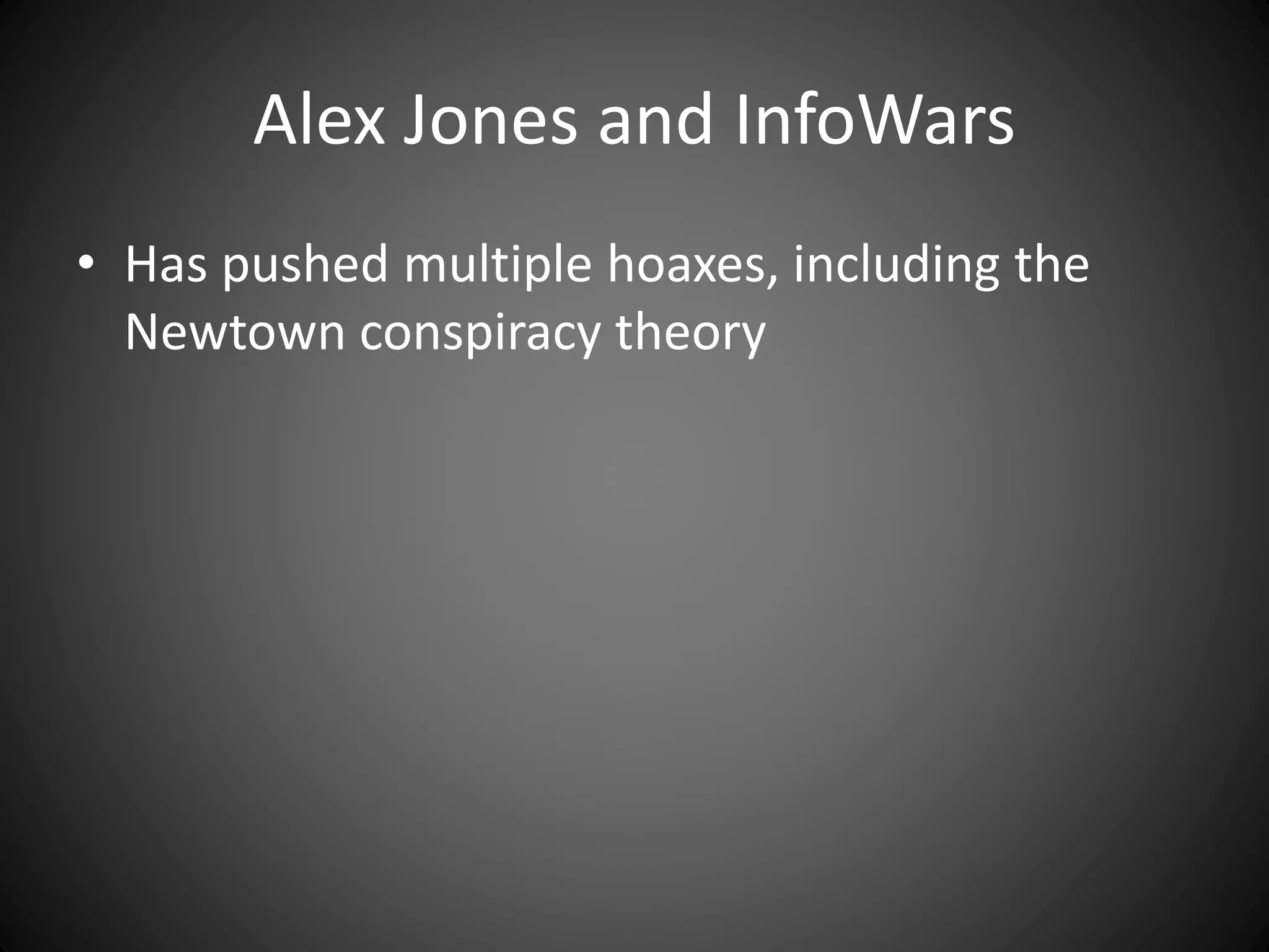 Alex Jones and InfoWars
• Has pushed multiple hoaxes, including the
Newtown conspiracy theory
 