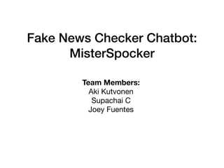 Fake News Checker Chatbot:
MisterSpocker
Global AI Hackathon 2017
Team Members:

Aki Kutvonen

Supachai C

Joey Fuentes
 