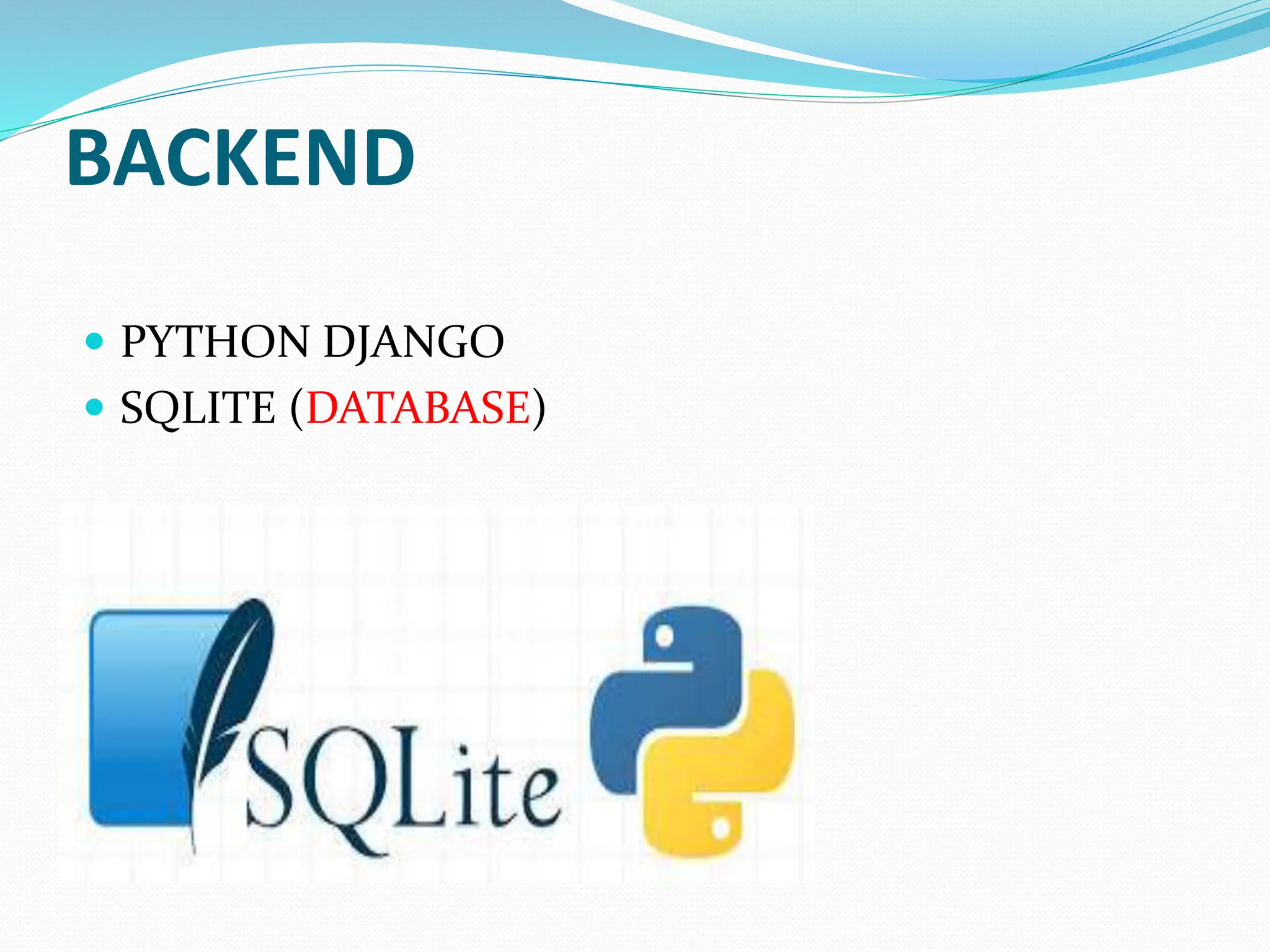 BACKEND
 PYTHON DJANGO
 SQLITE (DATABASE)
 