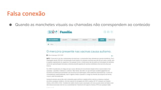 Falsa conexão
● Quando as manchetes visuais ou chamadas não correspondem ao conteúdo
 