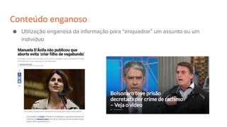 Conteúdo enganoso
● Utilização enganosa da informação para “enquadrar” um assunto ou um
indivíduo
 