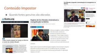 Conteúdo Impostor
● Quando fontes genuínas são alteradas
 