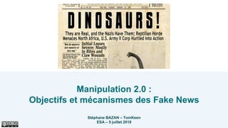 Manipulation 2.0 :
Objectifs et mécanismes des Fake News
Stéphane BAZAN – TomKeen
ESA – 5 juillet 2018
 