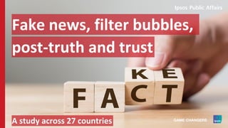 Fake news, filter bubbles,
post-truth and trust
A study across 27 countries
 