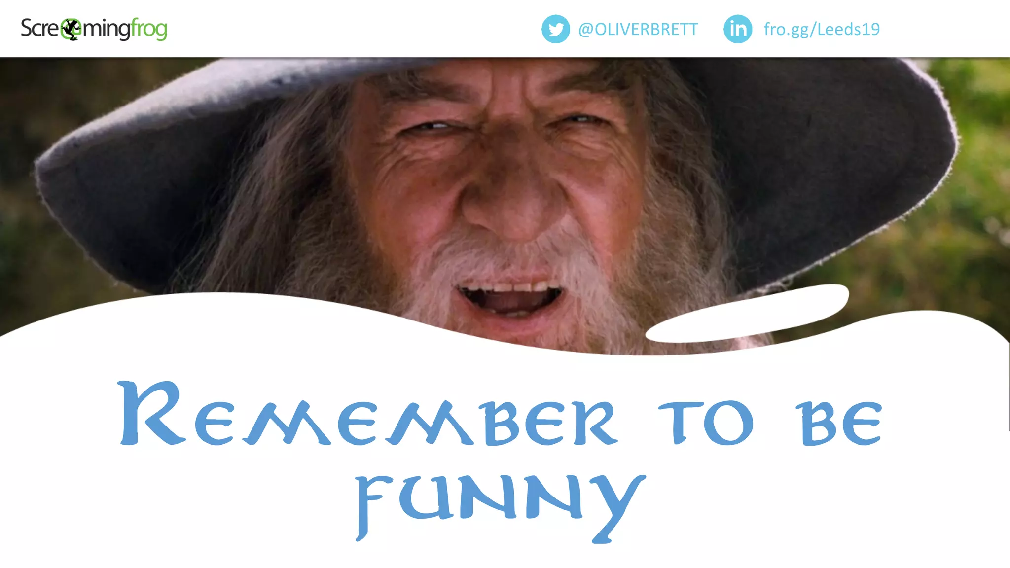 fro.gg/Leeds19@OLIVERBRETT
Remember to be
funny
 