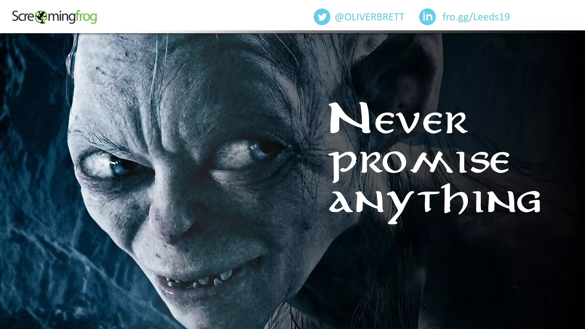 Never promise anything
fro.gg/Leeds19@OLIVERBRETT
Never
promise
anything
 
