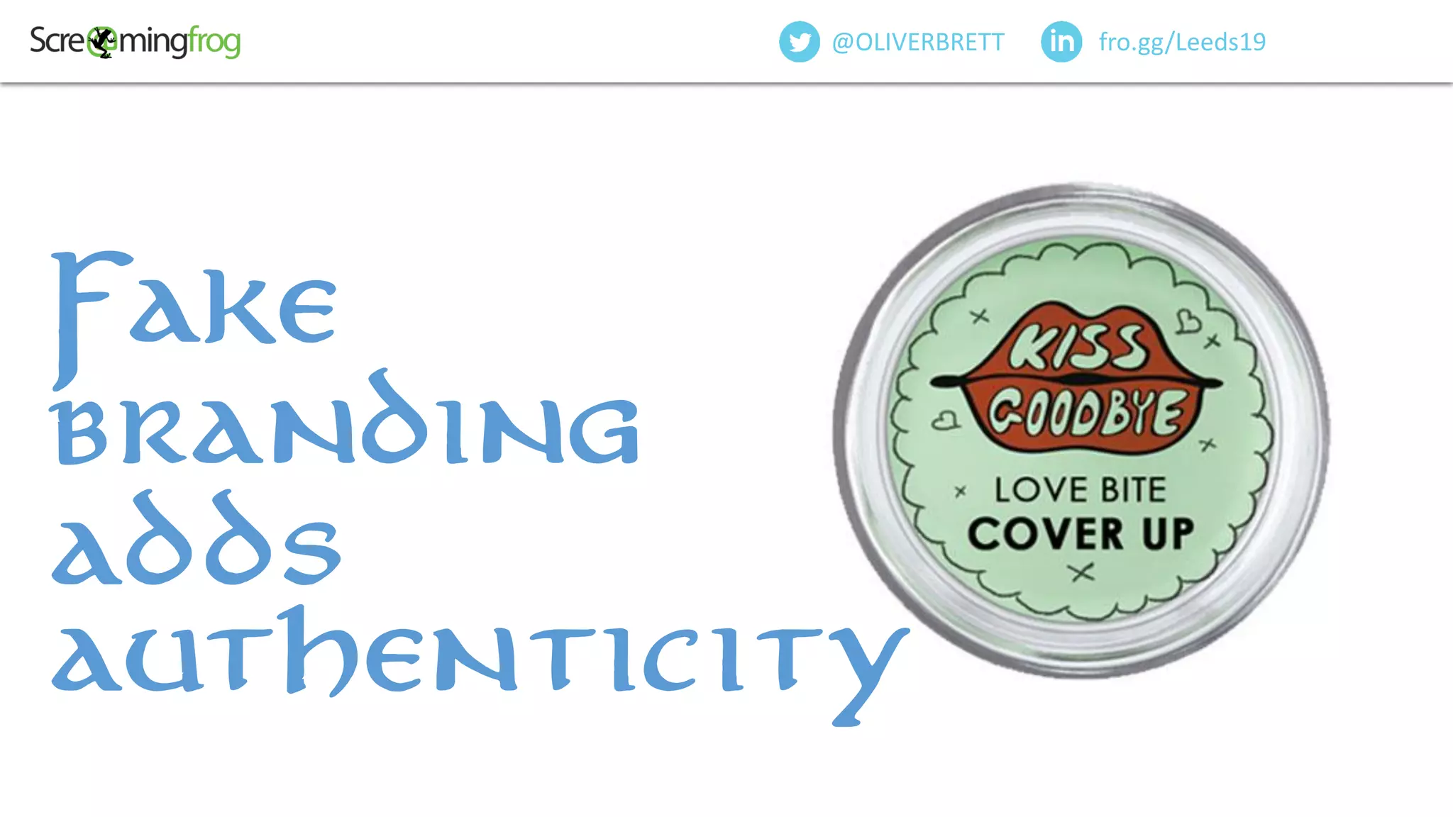 fro.gg/Leeds19@OLIVERBRETT
Fake
branding
adds
authenticity
 