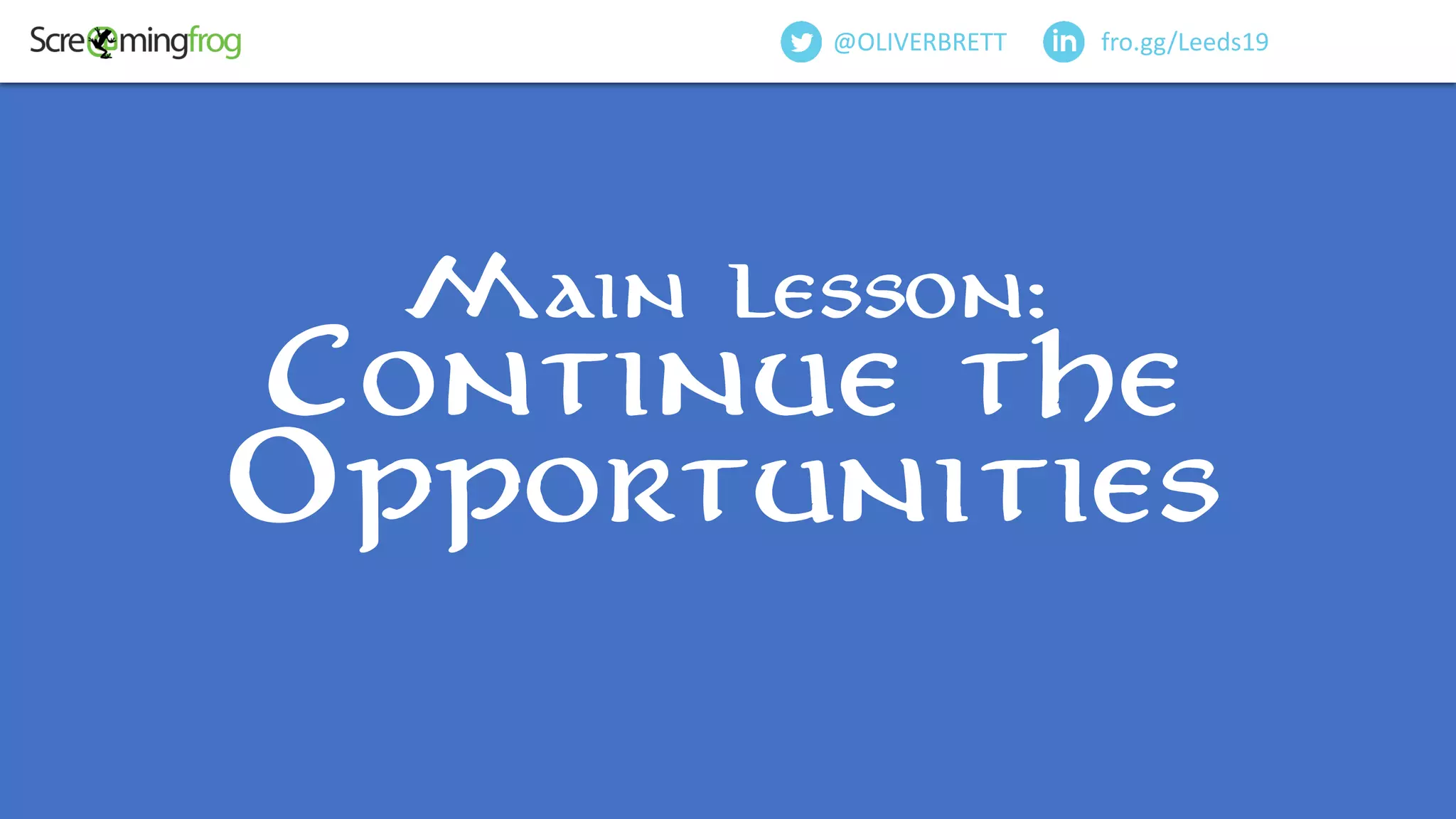 fro.gg/Leeds19@OLIVERBRETT
Main lesson:
Continue the
Opportunities
 
