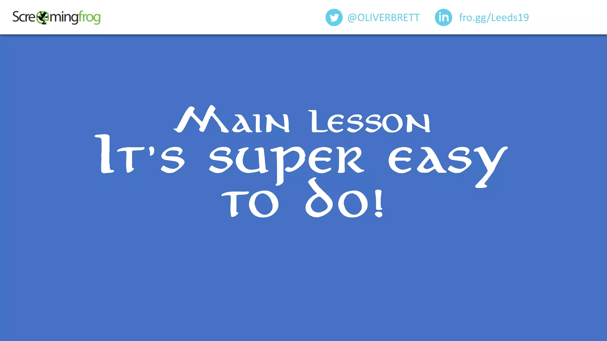 Main lesson
It’s super easy
to do!
fro.gg/Leeds19@OLIVERBRETT
 