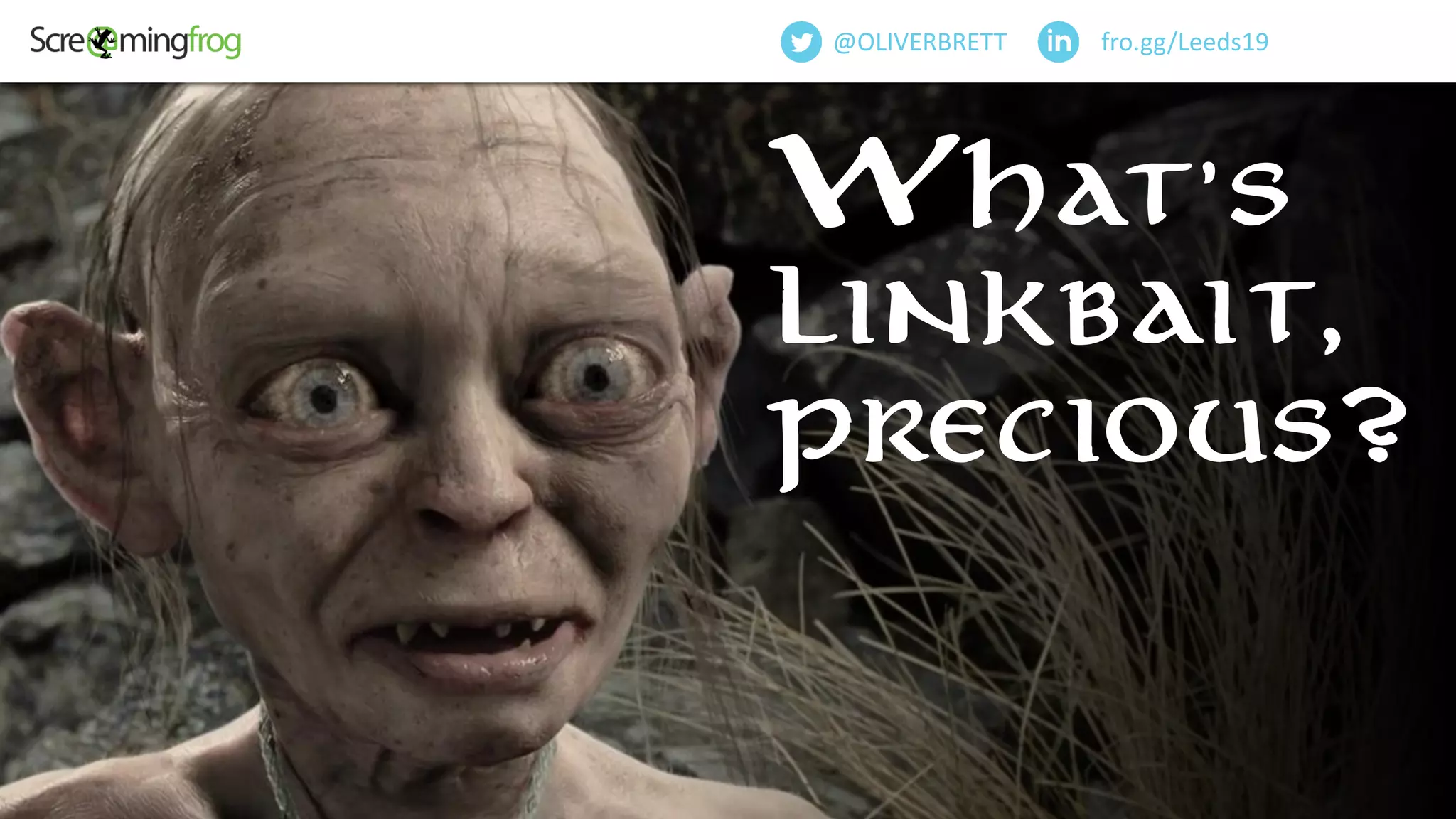 fro.gg/Leeds19@OLIVERBRETT
What’s
linkbait,
precious?
 