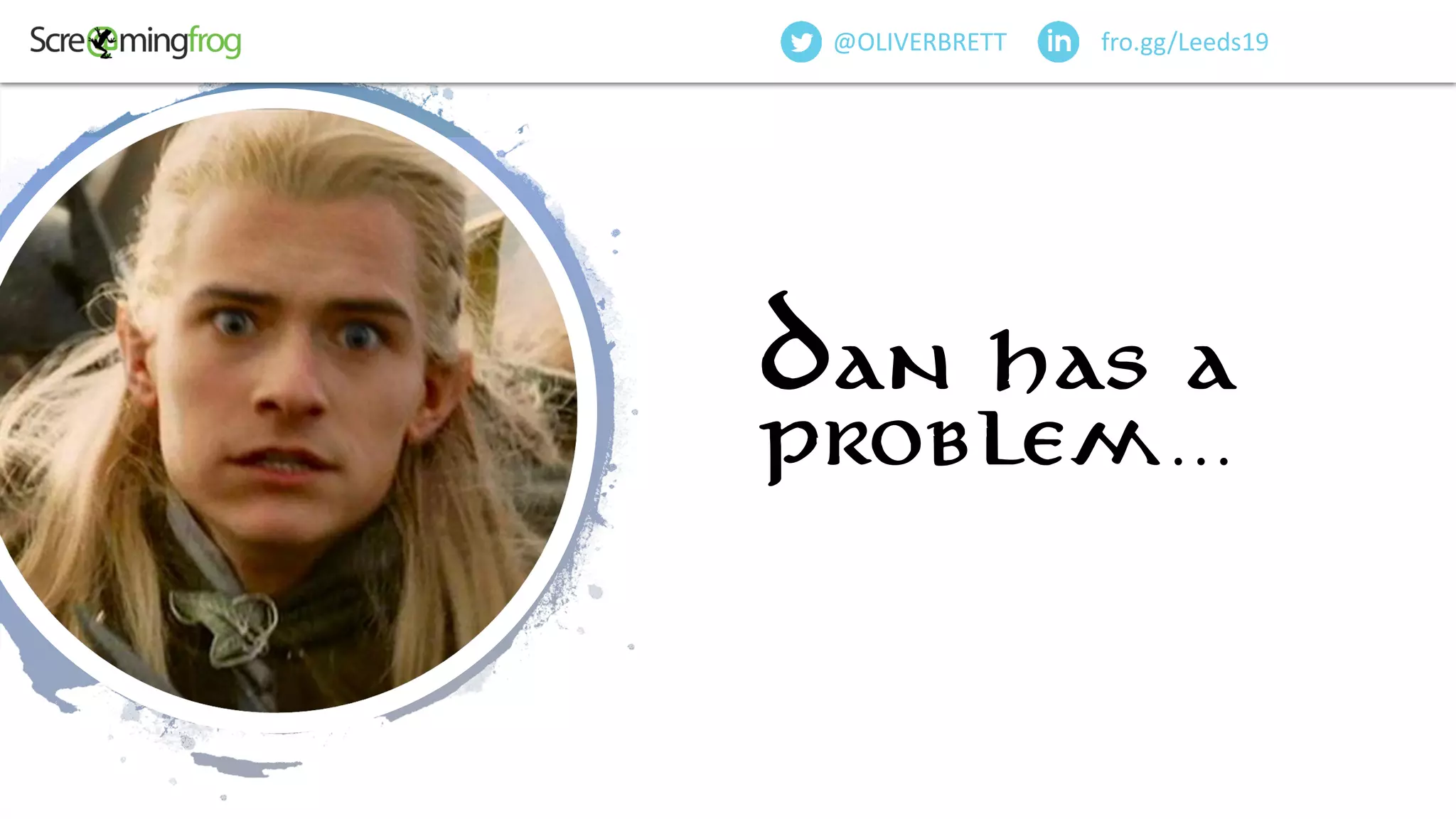 @OliverBrett
fro.gg/Leeds19@OLIVERBRETT
Dan has a
problem…
 