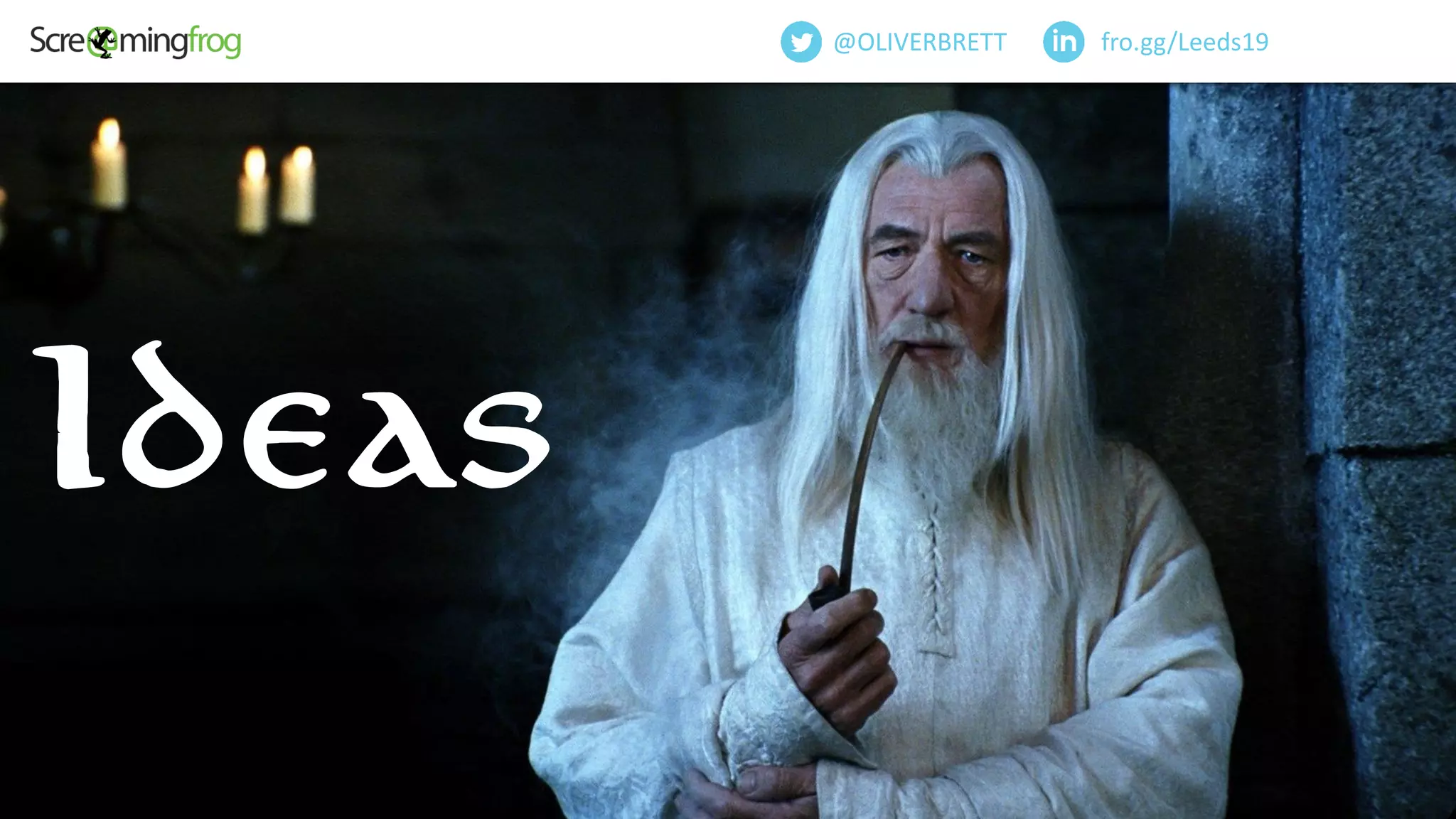 Ideas
fro.gg/Leeds19@OLIVERBRETT
 