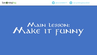 Main lesson:
Make it funny
bit.ly/SFbrighton2019@OLIVERBRETT
 