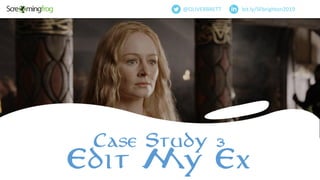 Case Study 3
Edit My Ex
bit.ly/SFbrighton2019@OLIVERBRETT
 