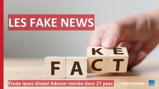 LES FAKE NEWS
Étude Ipsos Global Advisor menée dans 27 pays
 