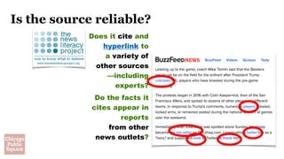 Is the source reliable?
Does it cite and
hyperlink to 
a variety of
other sources 
—including
experts?
Do the facts it
cites appear in
reports  
from other
news outlets?
 