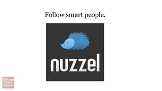 Follow smart people.
 