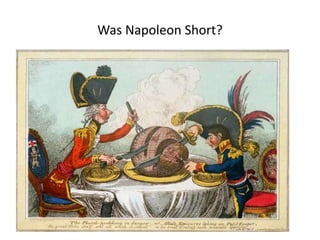 Was Napoleon Short?
• http://r.hswstatic.com/w_907/gif/false-
history-11a.jpg
http://history.howstuffworks.com/history-vs-myth/10-false-history-facts10.htm
 