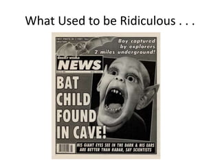 What Used to be Ridiculous . . .
 