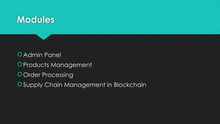 Modules
Admin Panel
Products Management
Order Processing
Supply Chain Management in Blockchain
 