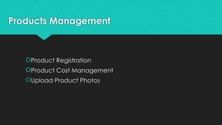 Products Management
Product Registration
Product Cost Management
Upload Product Photos
 