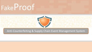 FakeProof
Anti-Counterfeiting & Supply Chain Event Management System

 