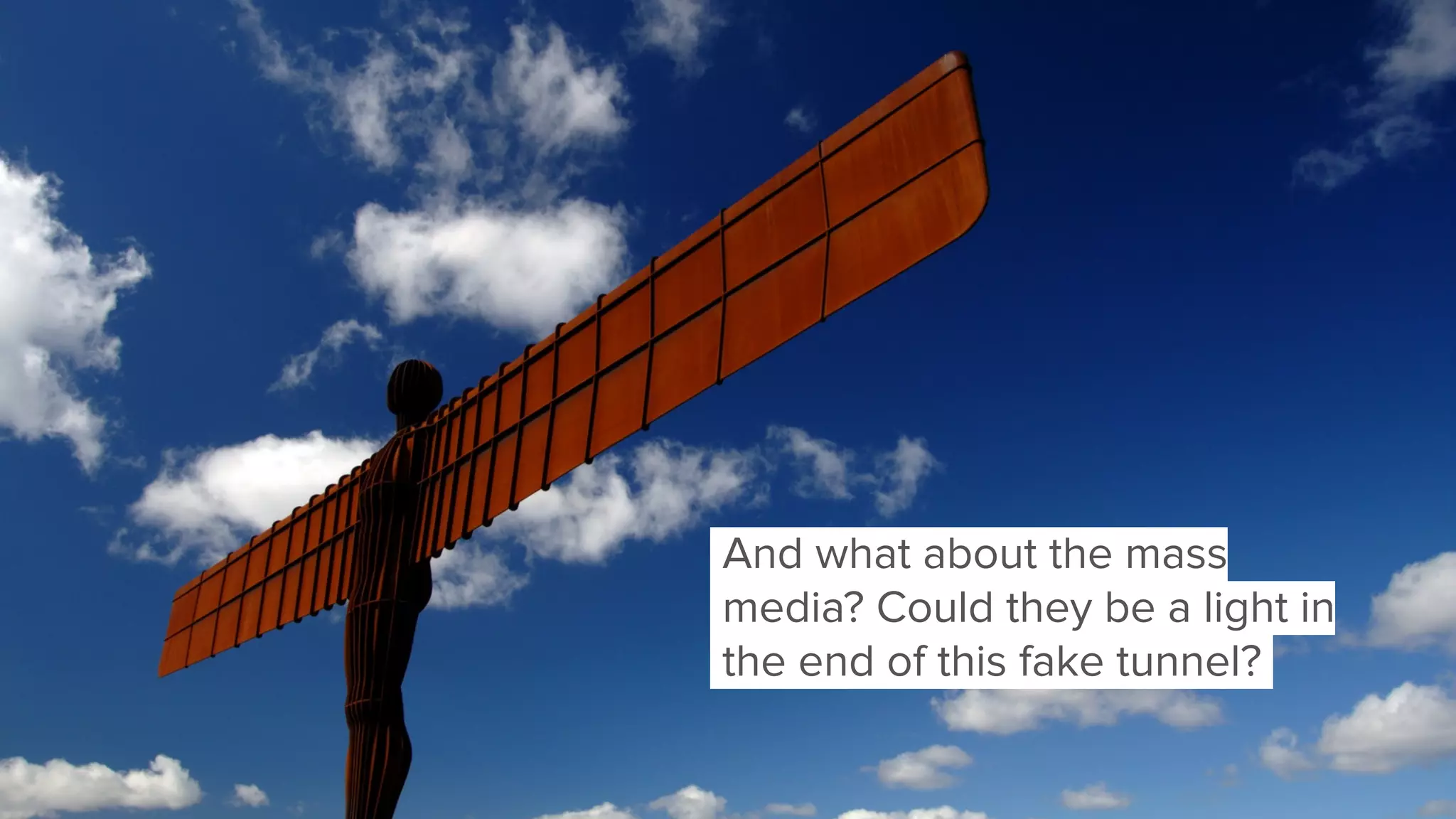 And what about the mass
media? Could they be a light in
the end of this fake tunnel?
 