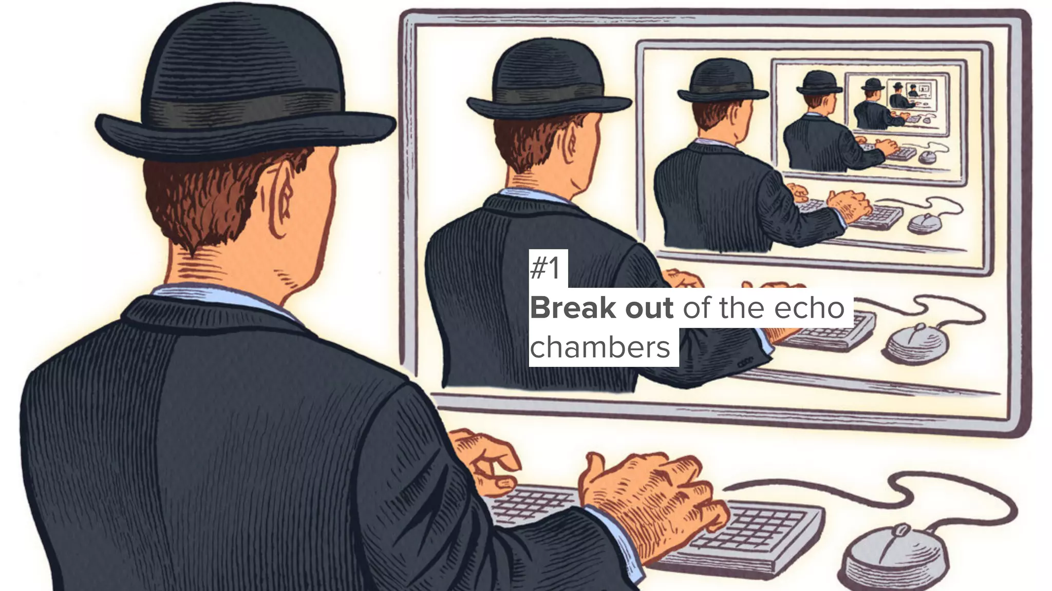 #1
Break out of the echo
chambers
 