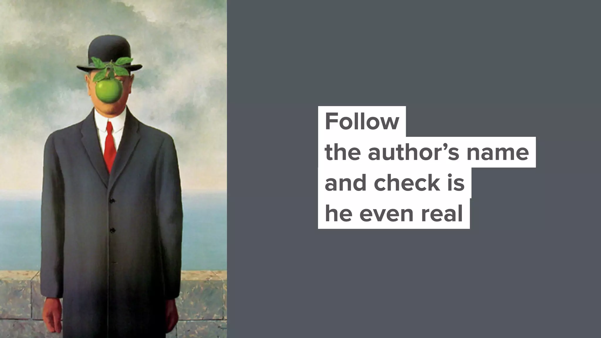 Follow
the author’s name
and check is
he even real
 