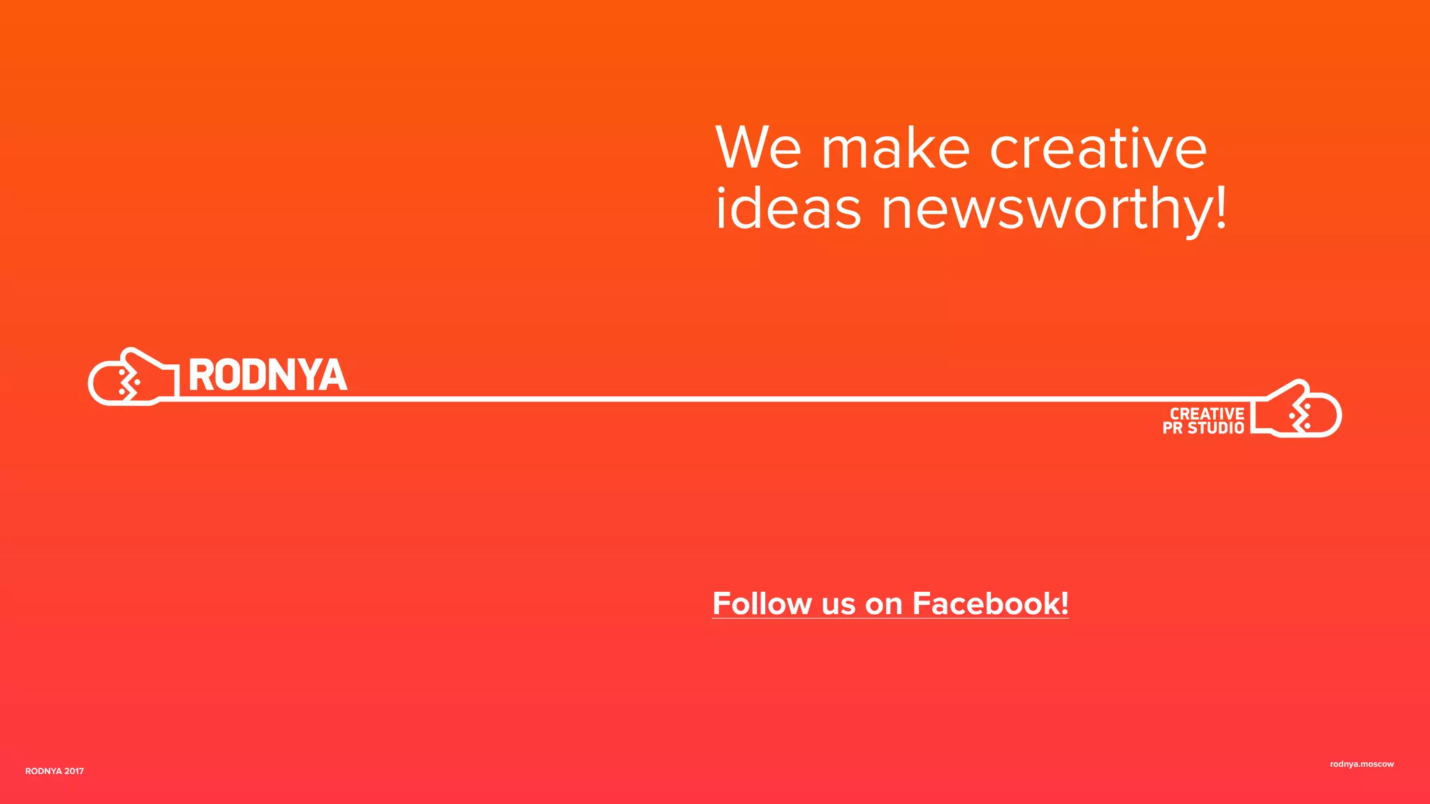 RODNYA 2017
rodnya.moscow
We make creative
ideas newsworthy!
Follow us on Facebook!
 