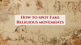 How to spot Fake
Religious movements
 