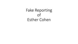 Fake Reporting
of
Esther Cohen
 