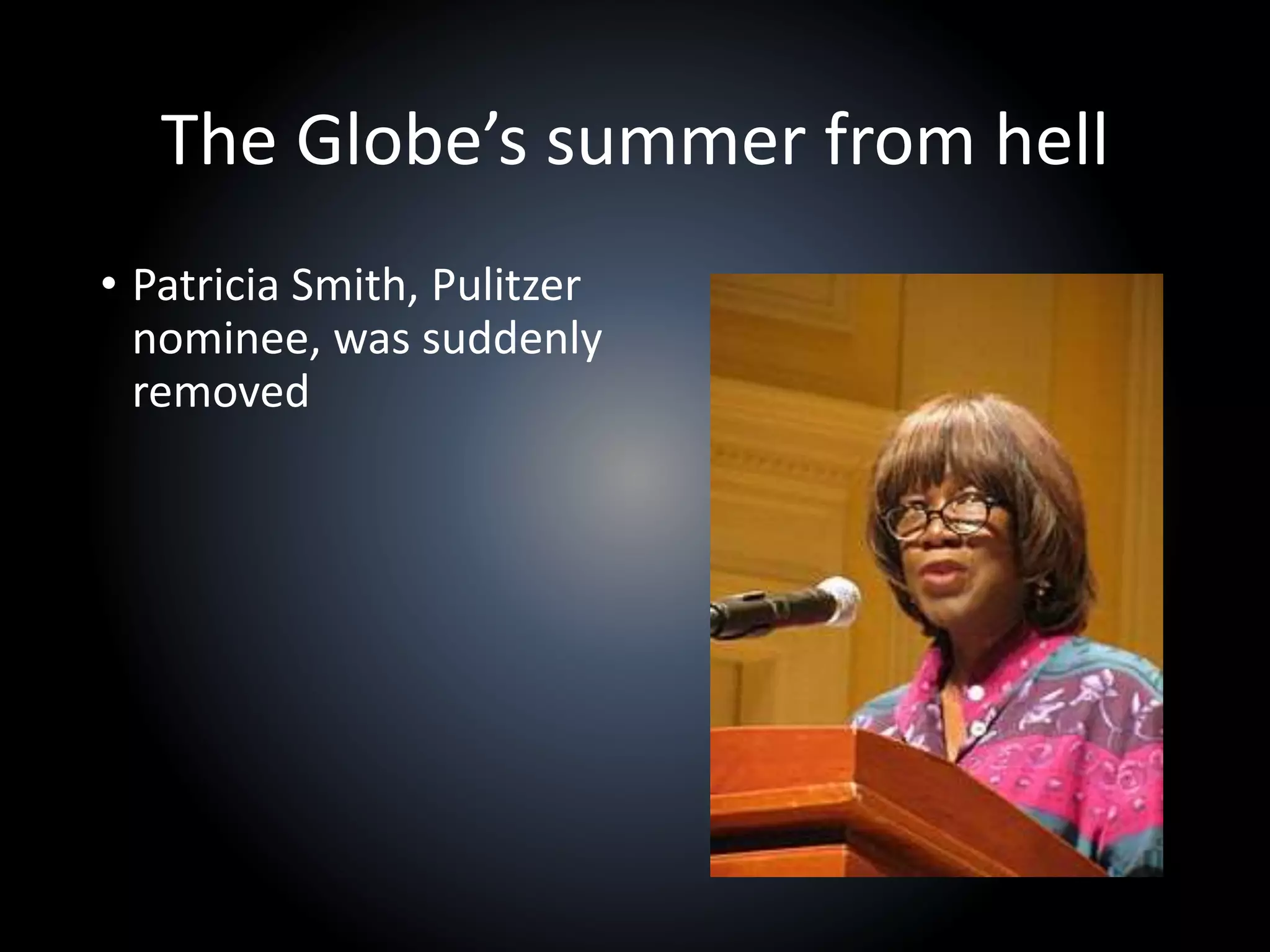 The Globe’s summer from hell
• Patricia Smith, Pulitzer
nominee, was suddenly
removed
 