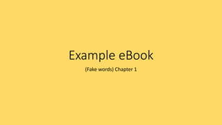 Example eBook
(Fake words) Chapter 1
 