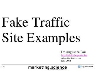 Augustine Fou- 1 -
Fake Traffic
Site Examples
Dr. Augustine Fou
http://linkd.in/augustinefou
acfou @mktsci .com
June 2014
 