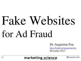 Fake Websites
for Ad Fraud
Dr. Augustine Fou
http://linkd.in/augustinefou
December 2013
-1-

Augustine Fou

 