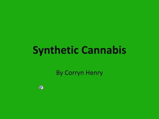 Synthetic Cannabis
By Corryn Henry
 