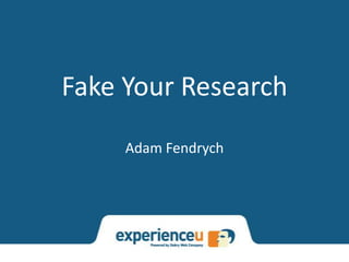 Fake Your Research
Adam Fendrych
 