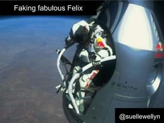 Faking fabulous Felix




                        @suellewellyn
 