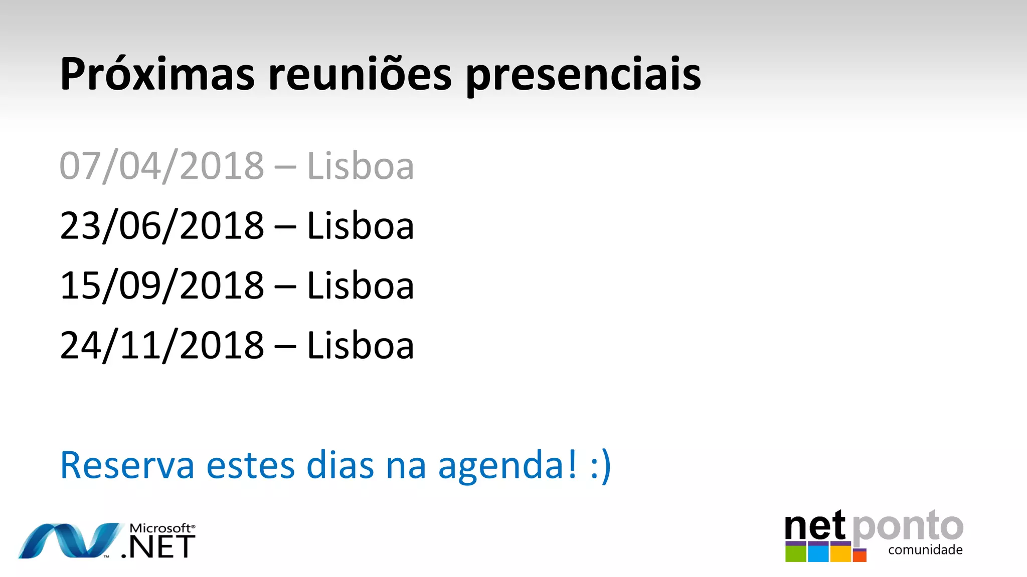 Próximas reuniões presenciais
07/04/2018 – Lisboa
23/06/2018 – Lisboa
15/09/2018 – Lisboa
24/11/2018 – Lisboa
Reserva estes dias na agenda! :)
 