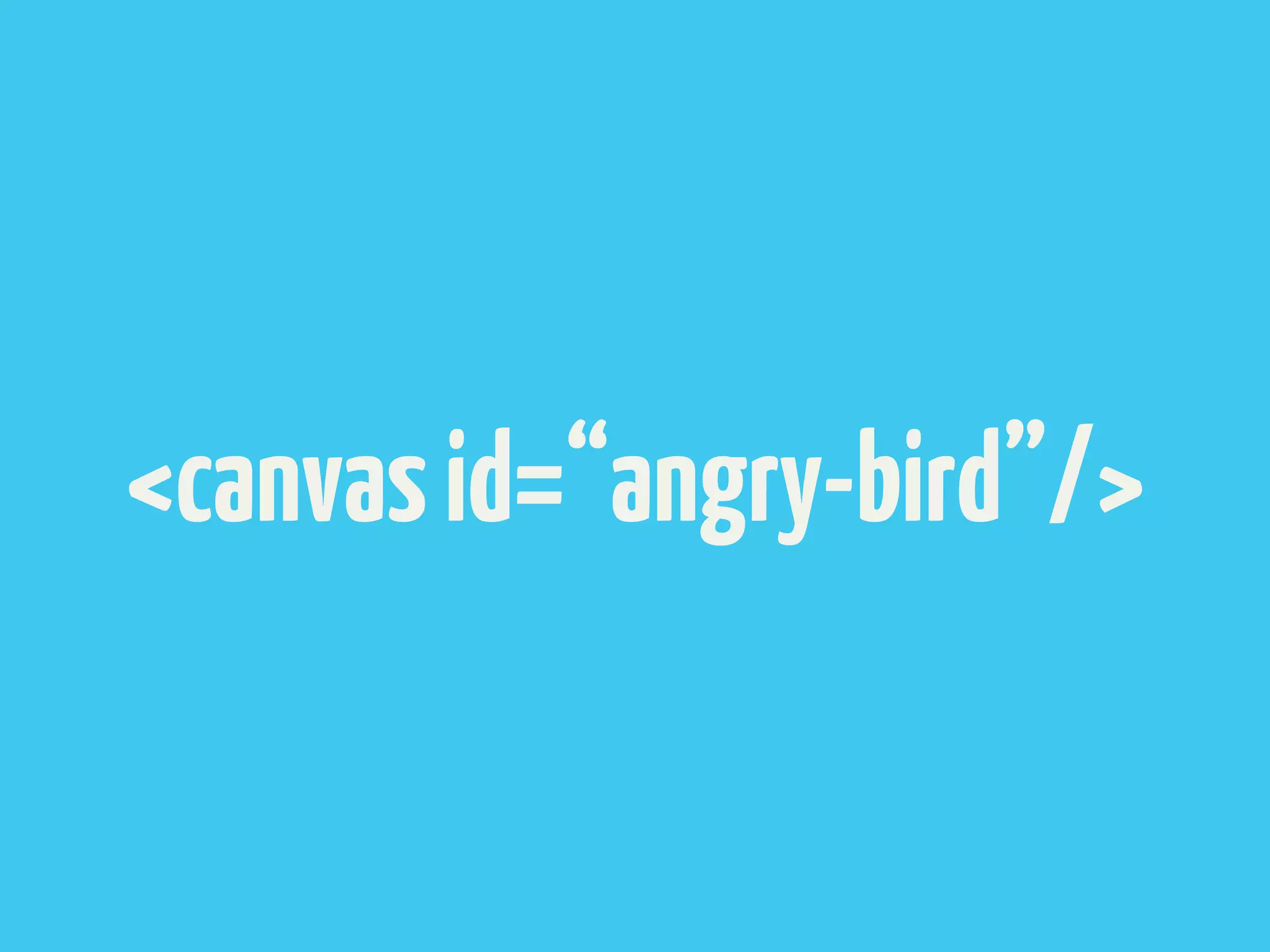 <canvas id=“angry-bird”/>
 