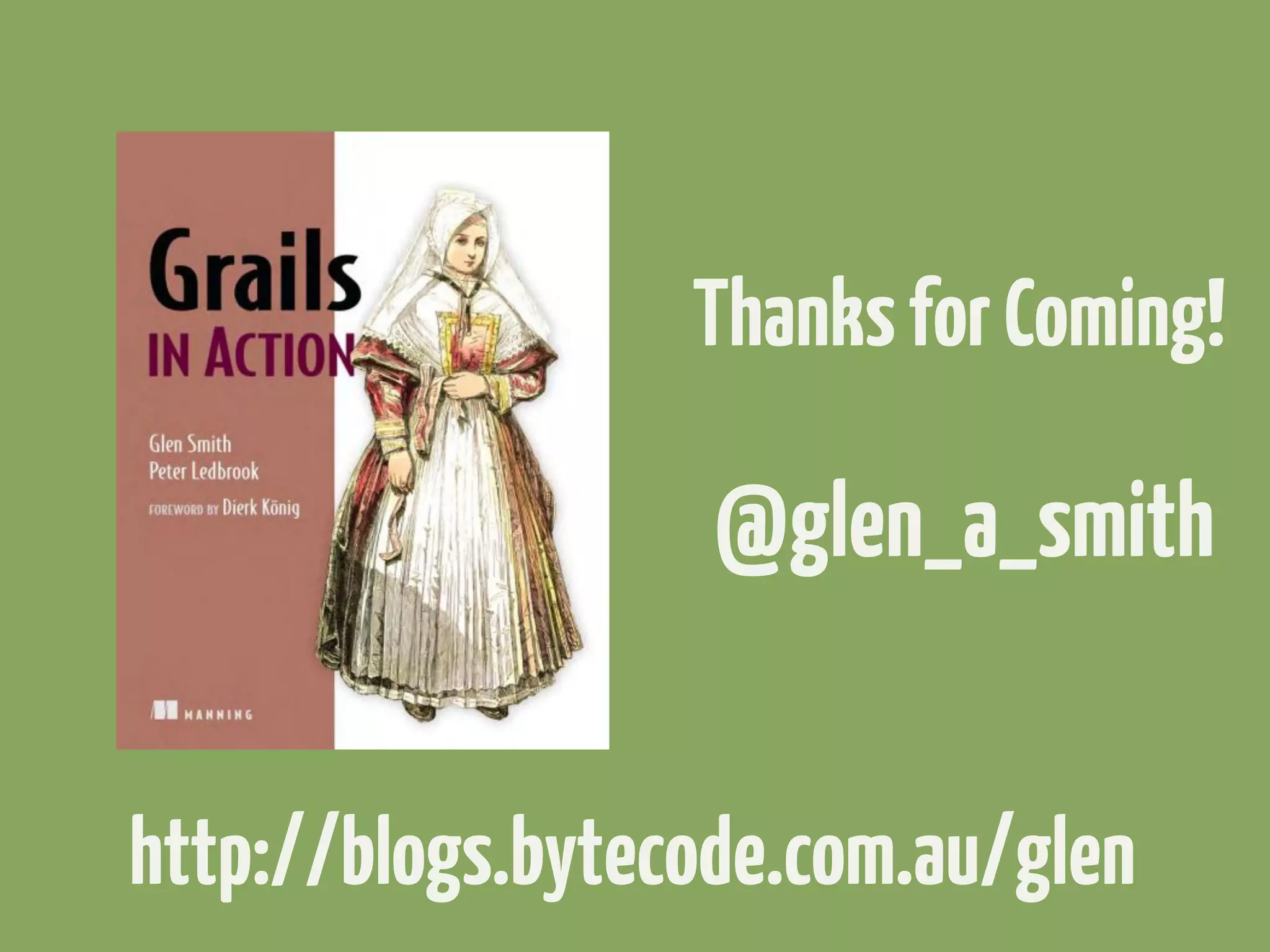 Thanks for Coming!

                   @glen_a_smith


http://blogs.bytecode.com.au/glen
 