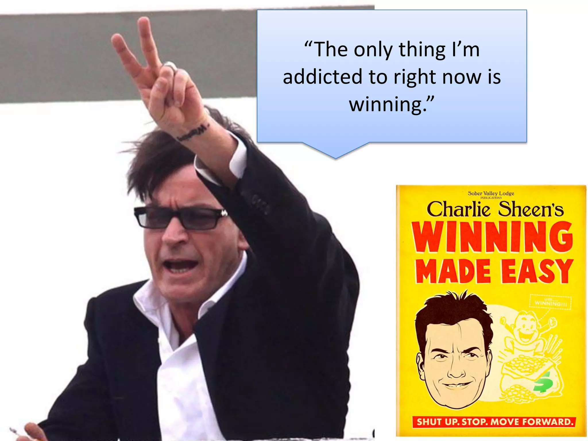 “The only thing I’m
addicted to right now is
       winning.”
 