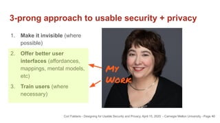 3-prong approach to usable security + privacy
40Cori Faklaris - Designing for Usable Security and Privacy, April 15, 2020 ...