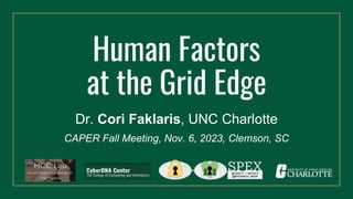 Human Factors
at the Grid Edge
Dr. Cori Faklaris, UNC Charlotte
CAPER Fall Meeting, Nov. 6, 2023, Clemson, SC
 