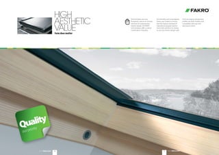 Roof windows are now
frequently used as an intrinsic
element of contemporary
interior design. All FAKRO
roof windows offer a critical
combination of quality,
functionality and visual appeal.
Great care is taken to ensure
that the highest standard of
manufacturing goes hand in
hand with attention to styling
to suit any interior design style.
From an exterior perspective,
profiles are both modern and
compatible with any roof
structure or pitch.
HIGH
AESTHETIC
VALUEForm does matter
1716
Quality
ourpriority
www.fakro.comwww.fakro.com
 