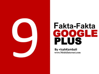 GOOGLE
Fakta-Fakta
By +IsahKambali
www.MelekInternet.com
PLUS
 