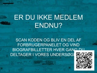 ER DU IKKE MEDLEM
ENDNU?
SCAN KODEN OG BLIV EN DEL AF
FORBRUGERPANELET OG VIND
BIOGRAFBILLETTER HVER GANG DU
DELTAGER I VORES UNDERSØGELSER
 