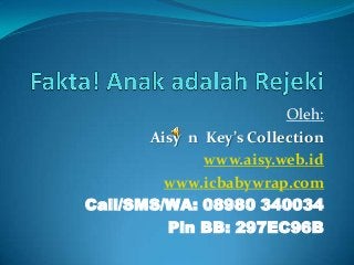 Oleh:
Aisy n Key’s Collection
www.aisy.web.id
www.icbabywrap.com
Call/SMS/WA: 08980 340034
Pin BB: 297EC96B
 