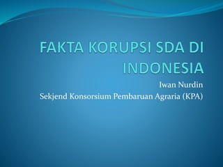 Iwan Nurdin
Sekjend Konsorsium Pembaruan Agraria (KPA)
 